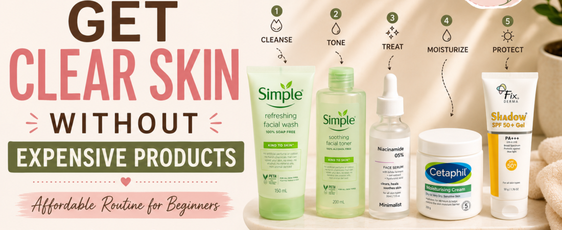 How to Get Clear Skin Without Expensive Products (Affordable Routine)