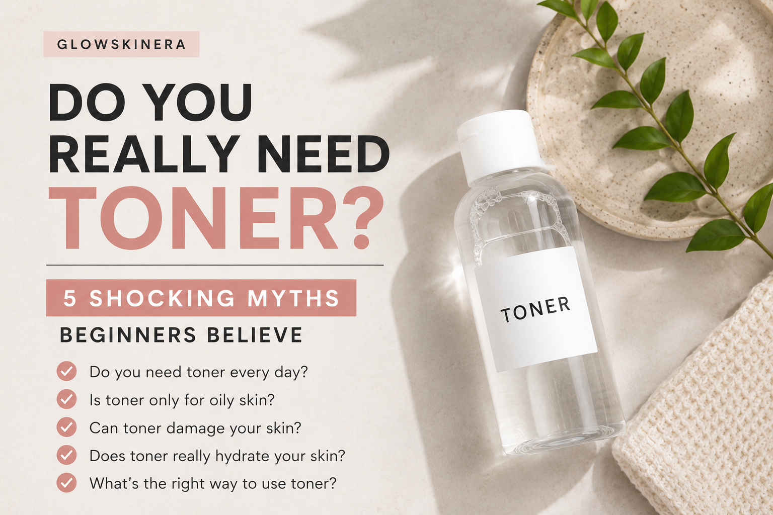 Do You Really Need Toner? 5 Shocking Myths Beginners Believe About Toner