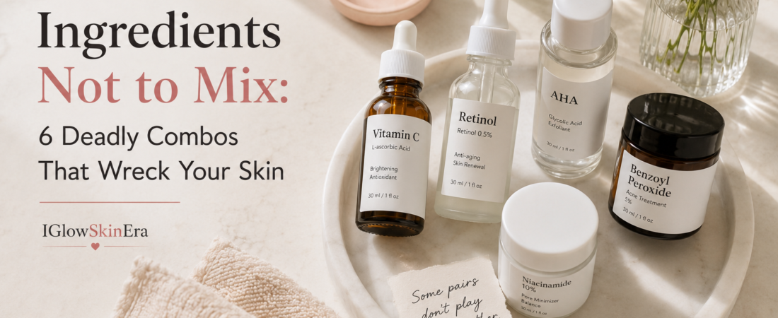 Skincare Ingredients Not to Mix: 6 Deadly Combos That Wreck Your Skin