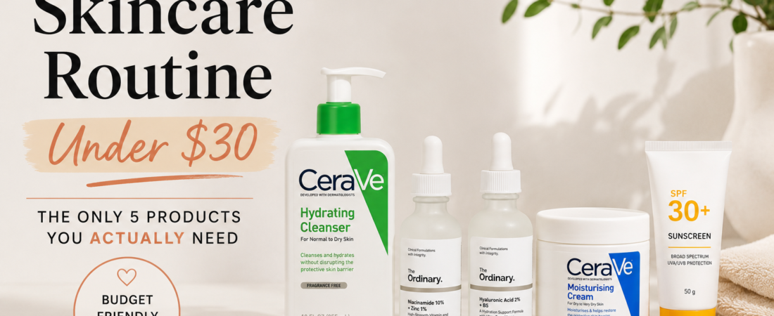 Affordable Skincare Routine Under $30: The Only 5 Products You Actually Need