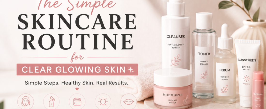The Simple Skincare Routine for Clear Glowing Skin